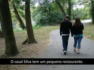 O casal Silva tem um pequeno restaurante.
 