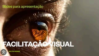 MILITÃO RICARDO
FACILITAÇÃOVISUAL
Slides para apresentação
 