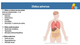 Efeitosadversos
→ Efeitosnosistemanervosocentral:
Sintomasextrapiramidais → via
nigroestriatal.
• Distonias;
• Parkisonism...