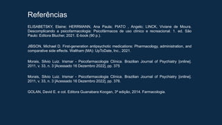 Referências
ELISABETSKY, Elaine; HERRMANN, Ana Paula; PIATO , Angelo; LINCK, Viviane de Moura.
Descomplicando a psicofarma...