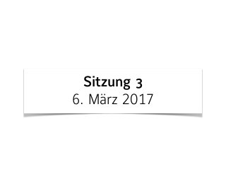 Sitzung 3 
6. März 2017
 