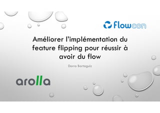 Améliorer l’implémentation du
feature flipping pour réussir à
avoir du flow
Dorra Bartaguiz
 