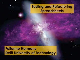 Testing and Refactoring
Spreadsheets
Felienne Hermans
Delft University of Technology
 