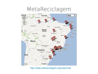 MetaReciclagem




 http://rede.metareciclagem.org/map/node
 