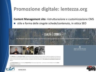 Promozione digitale: lentezza.org
Content Management sito: ristrutturazione e customizzazione CMS
 stile e forma delle singole schede/contenuto, in ottica SEO
19/06/2015
 