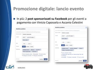 Promozione digitale: lancio evento
 In più: 2 post sponsorizzati su Facebook per gli eventi a
pagamento con Vinicio Capossela e Ascanio Celestini
19/06/2015
 