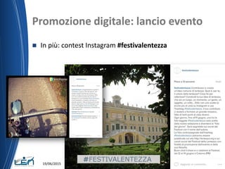 Promozione digitale: lancio evento
 In più: contest Instagram #festivalentezza
19/06/2015 Nome del relatore
 
