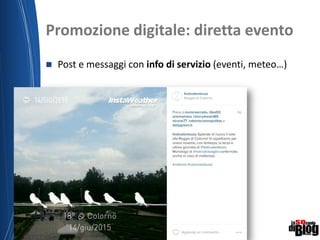 Promozione digitale: diretta evento
 Post e messaggi con info di servizio (eventi, meteo…)
19/06/2015 Nome del relatore
 