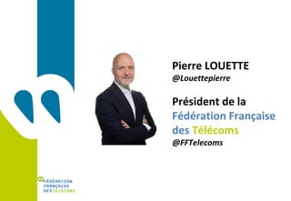 Pierre LOUETTE
@Louettepierre
Président de la
Fédération Française
des Télécoms
@FFTelecoms
 