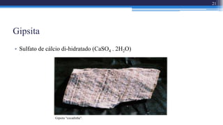 Gipsita
• Sulfato de cálcio di-hidratado (CaSO4 . 2H2O)
21
Gipsita “cocadinha”.
 