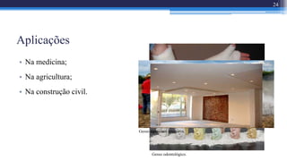 Aplicações
• Na medicina;
• Na agricultura;
• Na construção civil.
24
Gesso ortopédico.
Gesso odontológico.
Gesso agrícola.Gesso em interiores.
 