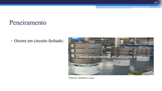 Peneiramento
• Ocorre em circuito fechado;
26
Peneiras vibratórias a seco.
 