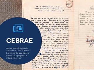 cebrae
Ata de constituição da
Sociedade Civil “Centro
brasileiro de assistência
gerencial à pequena e
média empresa"
a
 