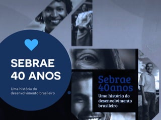 sebrae
40 anos
Uma história do
desenvolvimento brasileiro
j
 