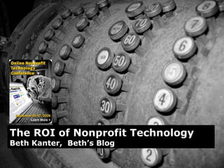 The ROI of Nonprofit Technology Beth Kanter,  Beth’s Blog 