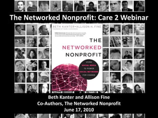 The Networked Nonprofit: Care 2 Webinar Beth Kanter and Allison FineCo-Authors, The Networked Nonprofit June 17, 2010 