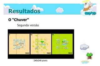 Resultados
O “Chuver”
    Segunda versão




              240x240 pixels
 