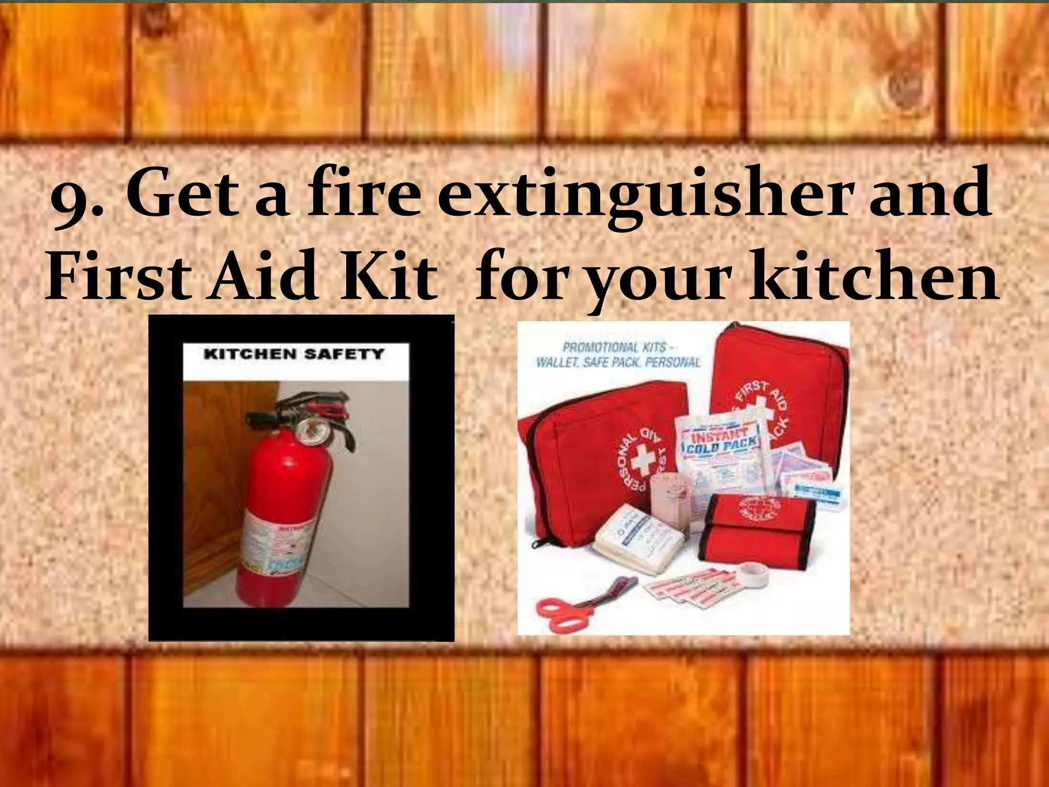 9. Get a fire extinguisher and
First Aid Kit for your kitchen
 