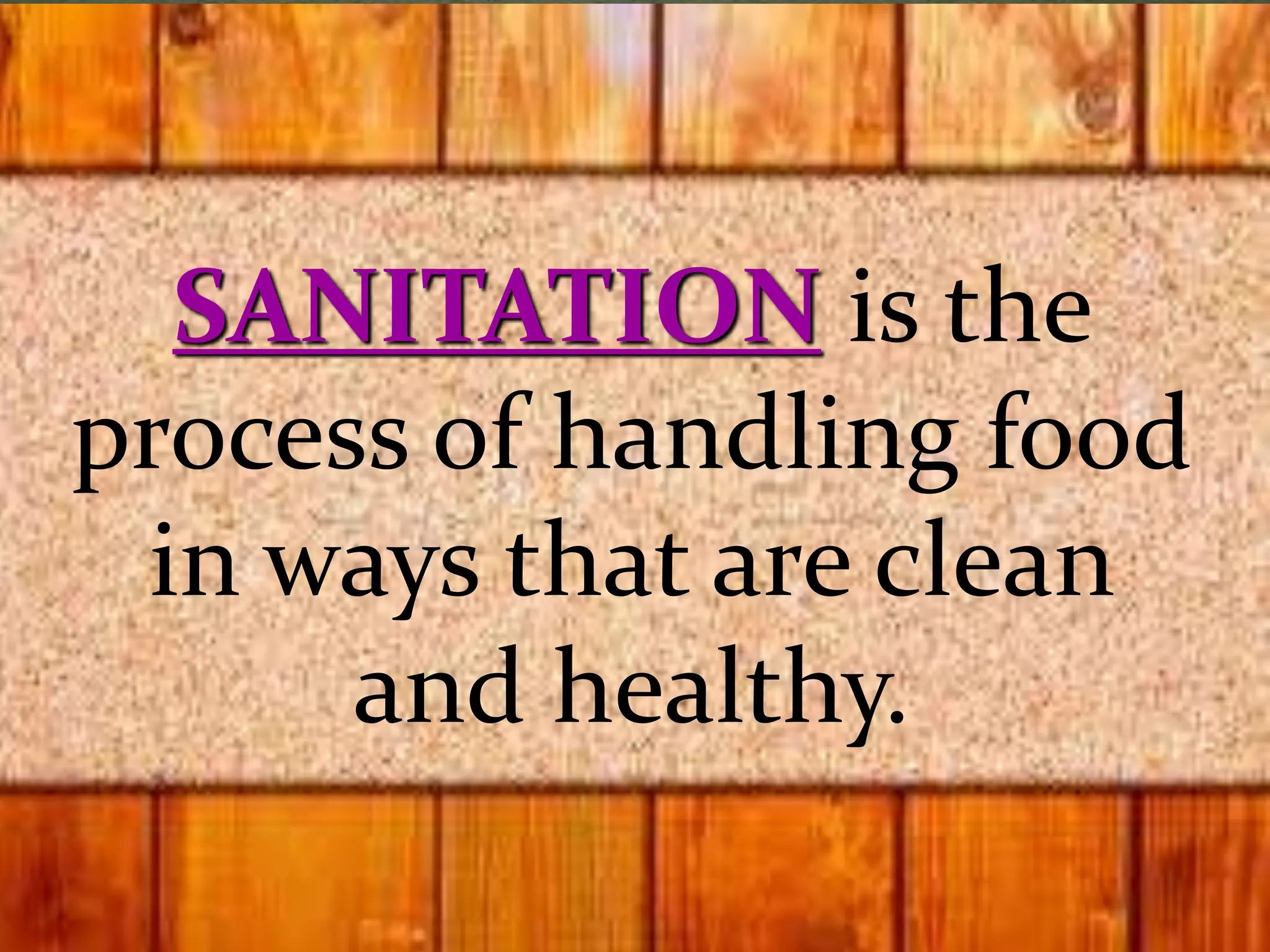 SANITATION is the
process of handling food
in ways that are clean
and healthy.
 