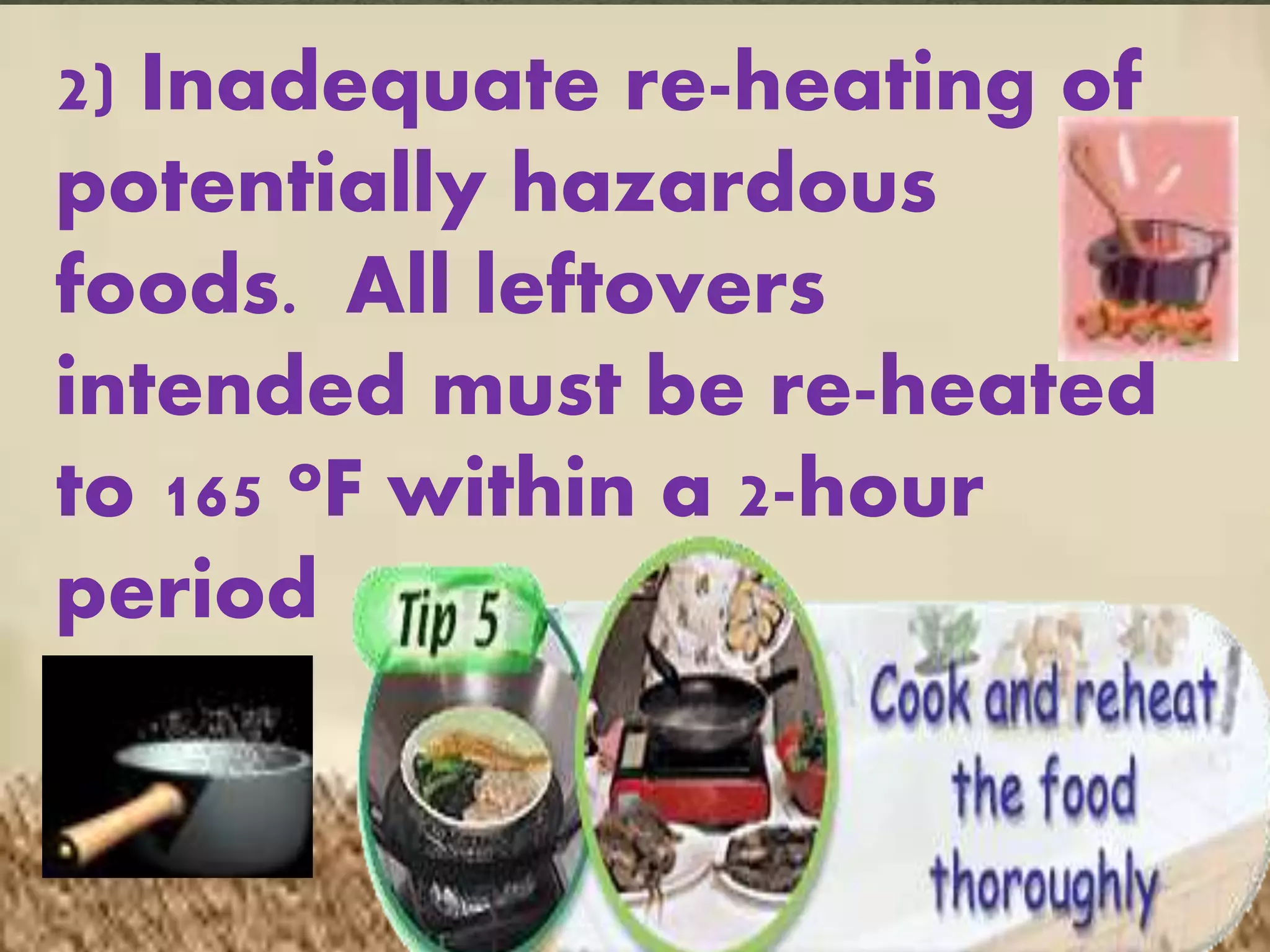 2) Inadequate re-heating of
potentially hazardous
foods. All leftovers
intended must be re-heated
to 165 oF within a 2-hour
period
 