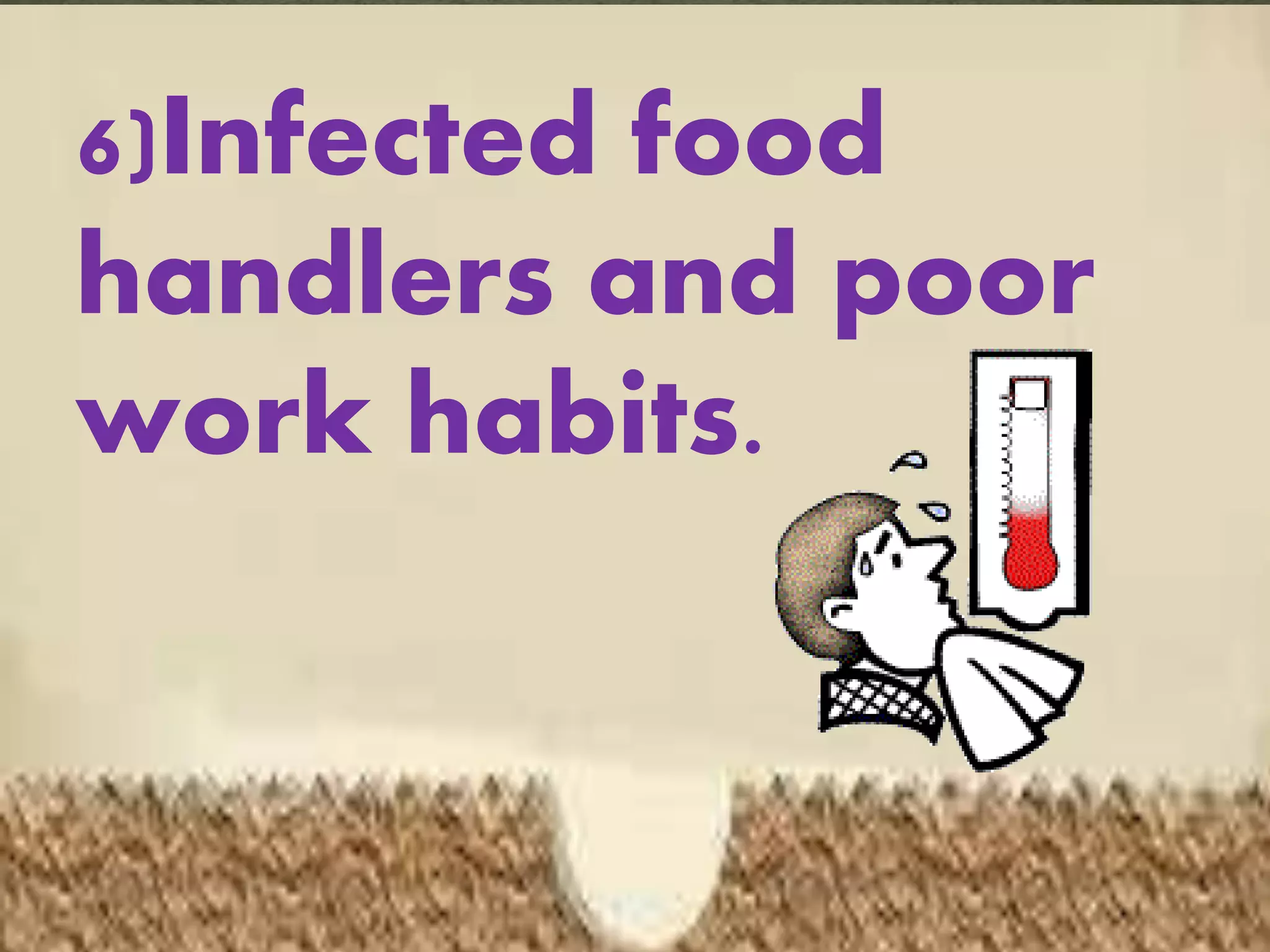 6)Infected food
handlers and poor
work habits.
 