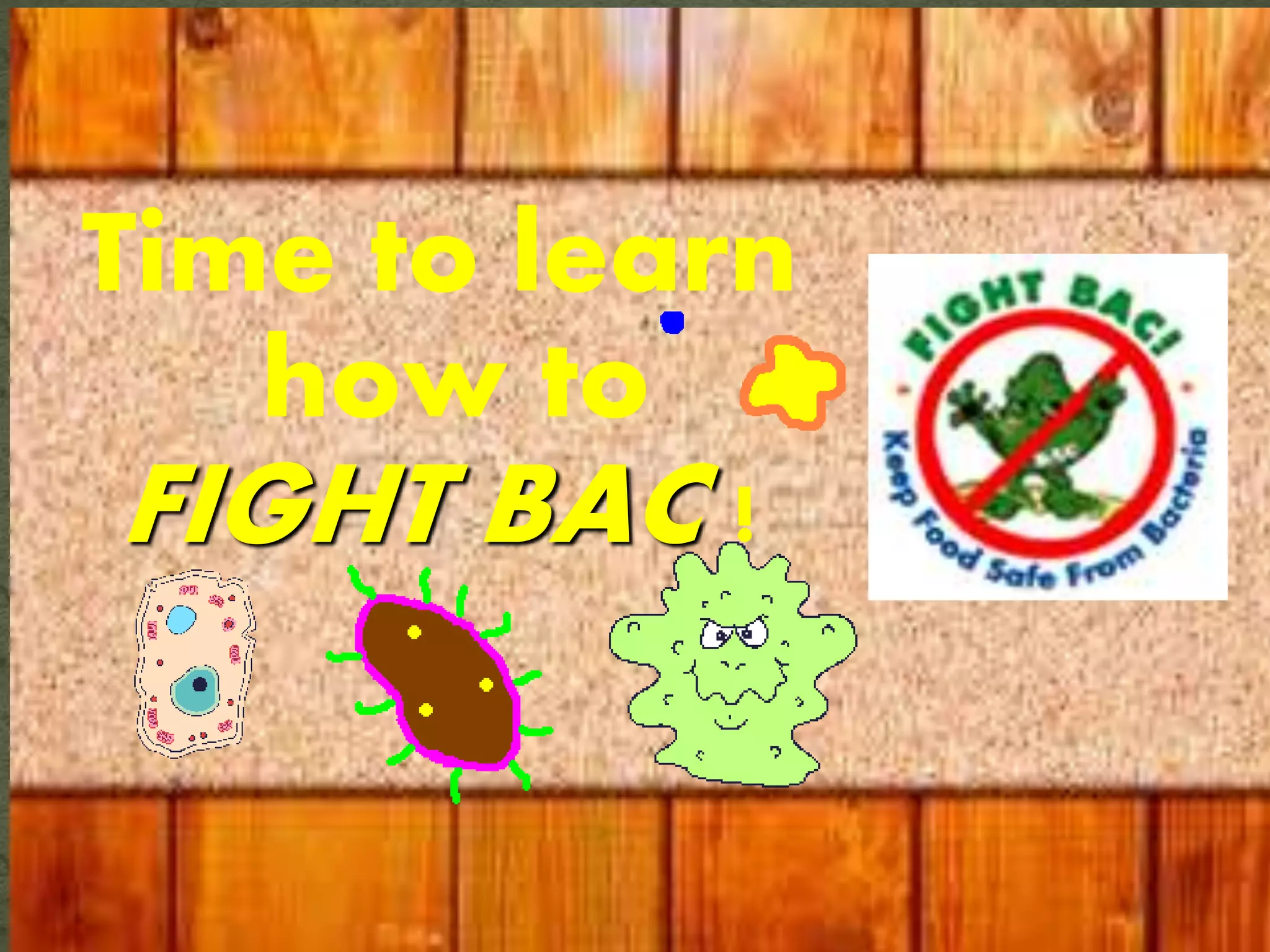 Time to learn
how to
FIGHT BAC !
 