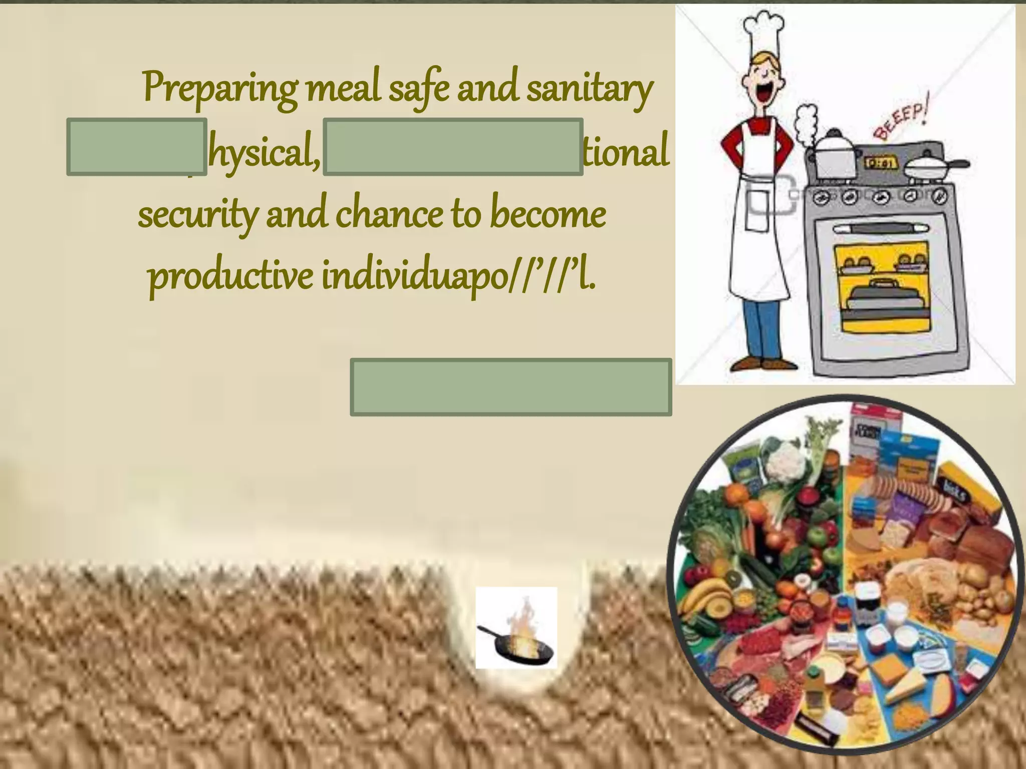 Preparing meal safe andsanitary
ensure physical, mental andemotional
security andchance to become
productive individuapo//’//’l.
 