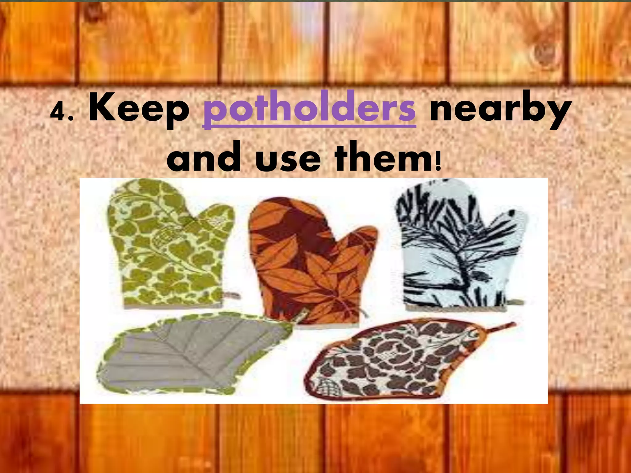 4. Keep potholders nearby
and use them!
 