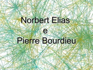 Norbert Elias
e
Pierre Bourdieu

 