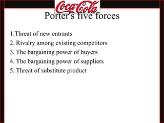Porter's five forces
1.Threat of new entrants
2. Rivalry among existing competitors
3. The bargaining power of buyers
4. The bargaining power of suppliers
5. Threat of substitute product
 
