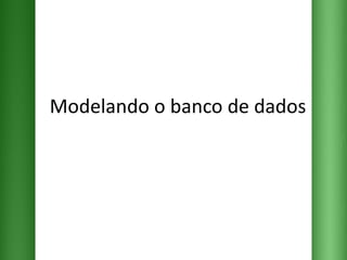 Modelando o banco de dados 