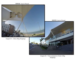 Imagem 01 – Cabos (Mag Shopping)
FONTE: Acervo Pessoal
FONTE: Acervo Pessoal
Imagem 02 – Vista à perspectiva frontal. (Mag
Shopping)
 