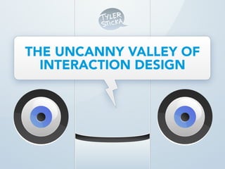 THE UNCANNY VALLEY OF
  INTERACTION DESIGN
 