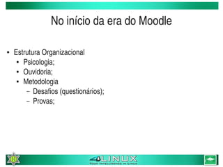 No início da era do Moodle

●       Estrutura Organizacional
         ● Psicologia;

         ● Ouvidoria;

         ● Metodologia

            – Desafios (questionários);
            – Provas;




                                           
 