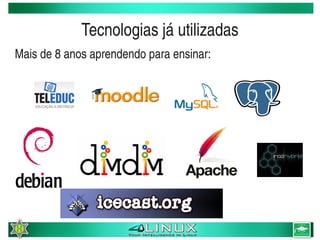 Tecnologias já utilizadas
Mais de 8 anos aprendendo para ensinar:




                             
 
