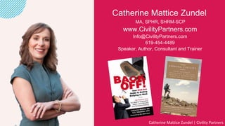 Catherine Mattice Zundel
MA, SPHR, SHRM-SCP
www.CivilityPartners.com
Info@CivilityPartners.com
619-454-4489
Speaker, Autho...
