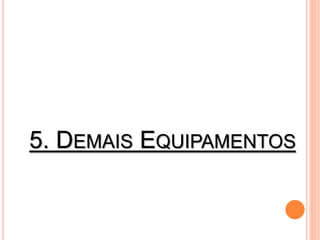 5. DEMAIS EQUIPAMENTOS
 