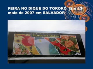 FEIRA NO DIQUE DO TORORÓ 12 e 13
maio de 2007 em SALVADOR
 
