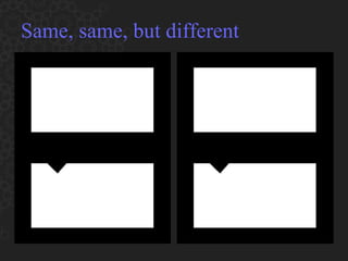 Same, same, but different 