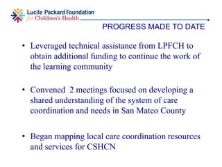 • Policy Group
• Mapping care coordination resources
• Assessment and referral protocol
• Policy recommendations
• Practitioner Group
• Best practices for care coordination
• Care coordinator handbook or tool
MAIN PROJECT ACTIVITIES
 