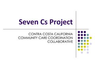 Contra Costa California Community Care
Coordination Collaborative (7C’s)
Barbara Sheehy, MS
Administrator
California Children's Services Contra Costa County
UPDATE
 