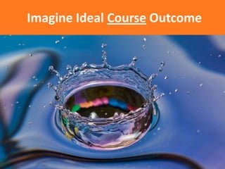 Imagine Ideal Course Outcome
 
