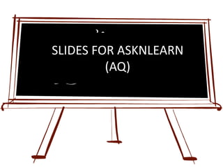 SLIDES FOR ASKNLEARN
(AQ)
 