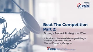 Beat the Competition, Part 2: Driving a Product Strategy that Wins