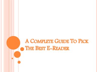 A COMPLETE GUIDE TO PICK
THE BEST E-READER
 