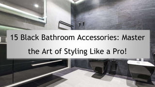 15 Black Bathroom Accessories: Master
the Art of Styling Like a Pro!
 