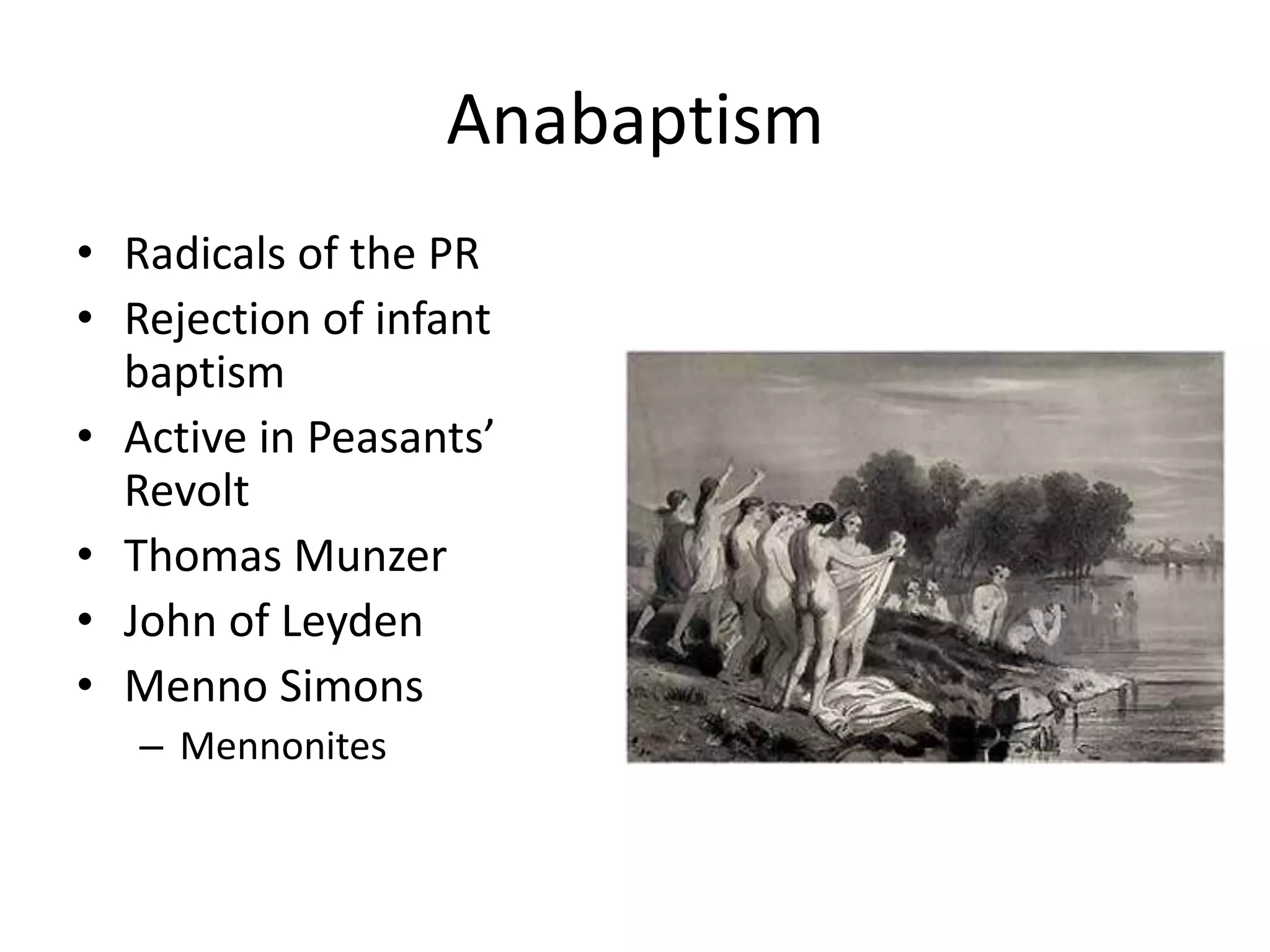AnabaptismRadicals of the PRRejection of infant baptismActive in Peasants’ RevoltThomas MunzerJohn of LeydenMenno SimonsMennonites