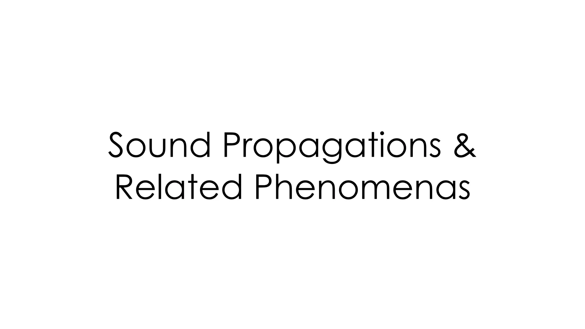 Sound Propagations &
Related Phenomenas
 