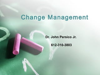 Change Management 
Dr. John Persico Jr. 
612-310-3803 
 