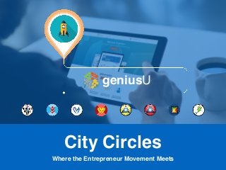 Where the Entrepreneur Movement Meets
geniusU
City Circles
 